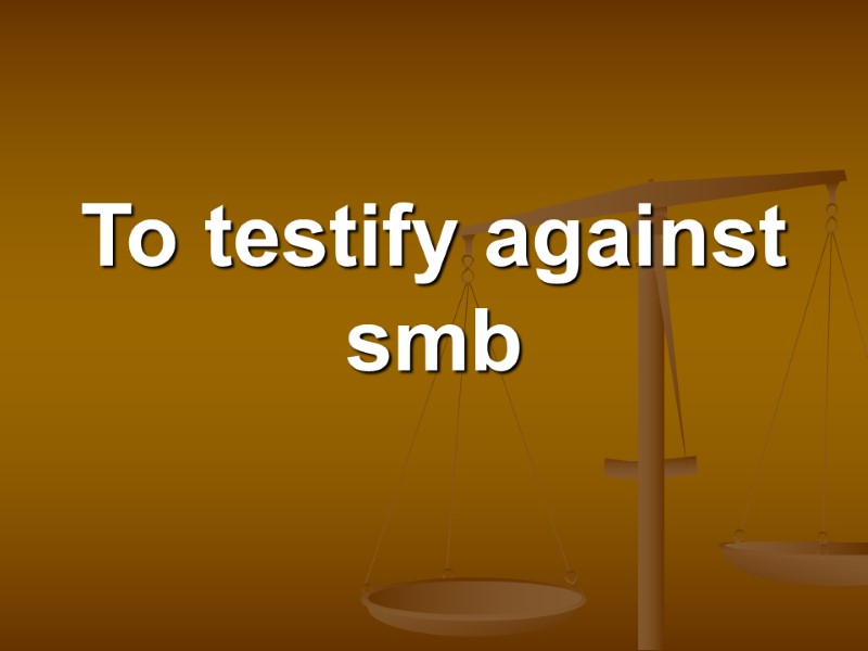 To testify against smb